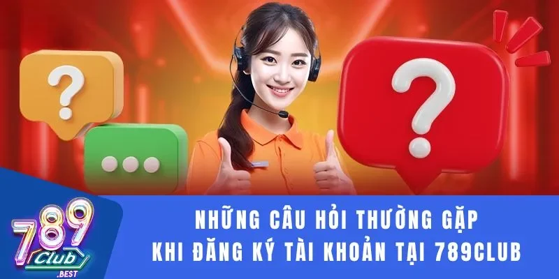 Câu hỏi thường gặp 1 Những câu hỏi thường gặp khi đăng ký tài khoản tại 789Club